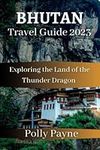 BHUTAN Travel Guide 2023: Exploring the Land of the Thunder Dragon