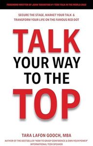 Talk Your Way To The Top: Secure the Stage, Market Your Talk & Transform Your Life on the Famous Red Dot