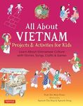 All About Vietnam: Projects & Activities for Kids: Learn About Vietnamese Culture with Stories, Songs, Crafts and Games