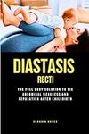 Diastasis Recti: The Full Body Solution To Fix Abdominal Weakness And Separation After Childbirth