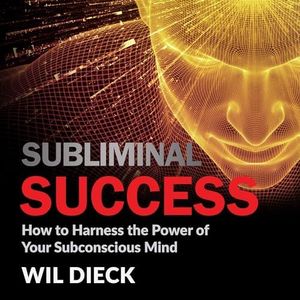 Subliminal Success: How to Harness the Power of Your Subconscious Mind (Mind Mastery, Book 1)