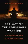 The Way of the Conscious Warrior: A Handbook For 21st Century Men