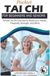 POCKET TAI CHI For Beginners and Seniors: Simple Tai Chi Exercise to Boost your health, Flexibility, Strength, and Mind