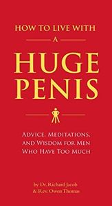 How To Live With A Huge Penis: Advice, Meditations, and Wisdom for Men Who Have Too Much