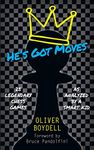 He's Got Moves: 25 Legendary Chess Games (As Analyzed by a Smart Kid)