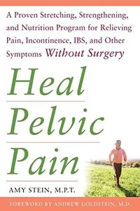Heal Pelvic Pain: A Proven Stretching, Strengthening, and Nutrition Program for Relieving Pain, Incontinence, I.B.S, and Other Symptoms Without Surgery
