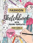 Fashion Sketchbook with Figure Templates for Girls: Draw your Fashion Design Styles with this Easy Guided Sketch Pad (Fashion Series for Girls)