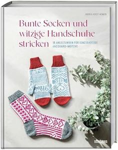 Bunte Socken und witzige Handschuhe stricken: 18 Anleitungen für einzigartige Jacquard-Motive. Lustige Motivsocken & Handschuhe mit Regenbogen, Katzen & Einhorn. Strickbuch mit bunten Strickideen