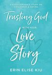 Trusting God with Your Love Story: A 6-Session Bible Study on Singleness & Dating