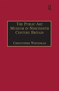 The Public Art Museum in Nineteenth Century Britain: The Development of the National Gallery (Perspectives on Collecting)