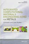 Integrated Computational Materials Engineering (ICME) for Metals: Concepts and Case Studies