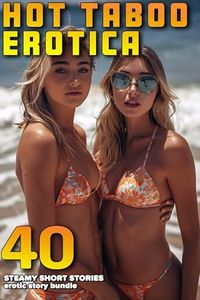 40 HOT EROTICA SHORT STORIES (TABOO EROTIC STEAMY ENCOUNTERS COLLECTION)