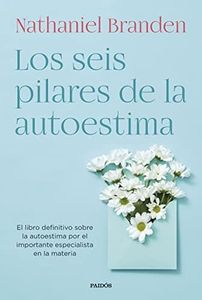 Los seis pilares de la autoestima: El libro definitivo sobre la autoestima por el importante especialista en la materia (Biblioteca Nathaniel Branden)