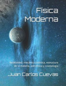 Física Moderna: Relatividad, mecánica cuántica, estructura de la materia, astrofísica y cosmología