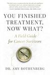 You Finished Treatment, Now What?: A Field Guide for Cancer Survivors