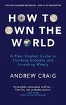 How to Own the World: A Plain English Guide to Thinking Globally and Investing Wisely: The new edition of the life-changing personal finance bestseller