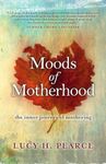 Moods of Motherhood: The inner journey of mothering