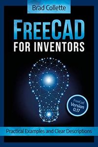 FreeCAD For Inventors: Practical Examples and Clear Descriptions