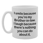 Coralgraph Inc MG1304 I Smile Because You're My Brother-in-Law, I Laugh Because There is Nothing You CAN DO About IT Novelty Gift Printed Tea Coffee Ceramic Mug