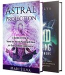 Astral Projection and Lucid Dreaming: An Essential Guide to Astral Travel, Out-Of-Body Experiences and Controlling Your Dreams (Spiritual Abilities)