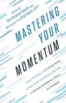 Mastering Your Momentum: Close the Gaps in 15 Critical Areas of Your Financial Advisory Business to Achieve Confidence, Focus, and Freedom