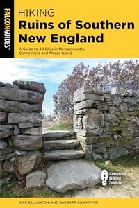 Hiking Ruins of Southern New England: A Guide to 40 Sites in Connecticut, Massachusetts, and Rhode Island