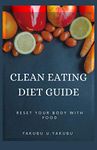 Clean Eating Diet Guide: Reset Your Body With Food