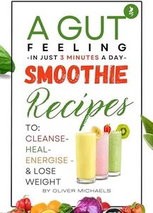 A Gut Feeling. PROBIOTIC SMOOTHIES: To Cleanse - Heal - Energize & Lose Weight.