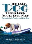 The Only Dog Tricks Book You'll Ever Need: Impress Friends, Family--and Other Dogs!