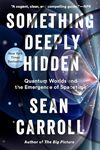 Something Deeply Hidden: Quantum Worlds and the Emergence of Spacetime