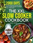 The XXL Slow Cooker Cookbook: 2000 Days of Flavorful and Nutrient-Rich Slow Cooker Recipes to Delight Your Taste Buds