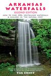 Arkansas Waterfalls: How to Find 133 Spectacular Waterfalls & Cascades in the Natural State