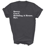 Funny Home Builder Carpenter Contractor Construction Sorry Cant Building A House Unisex Shirt Gift T-Shirt (Dark Heather;L)