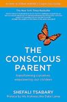 The Conscious Parent: Transforming Ourselves, Empowering Our Children