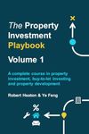 The Property Investment Playbook - Volume 1: A complete course in property investment, buy-to-let investing and property development