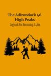 The Adirondack 46 High Peaks: Logbook/Journal To Record Your Progress On Becoming A 46er