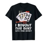 I Bought This With Your Money Funny Poker Player T-Shirt