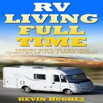 RV Living Full Time: Incredible Secrets, Tips, & Resources to Motorhome Living & Finding Freedom!