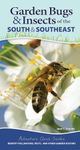 Garden Bugs & Insects of the South & Southeast: Identify Pollinators, Pests, and Other Garden Visitors (Adventure Quick Guides)