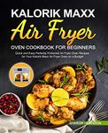 Kalorik Maxx Air Fryer Oven Cookbook for Beginners: Quick and Easy Perfectly Portioned Air Fryer Oven Recipes for Your Kalorik Maxx Air Fryer Oven on a Budget