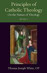 Principles of Catholic Theology, Book 1: On the Nature of Theology: 23 (Thomistic Ressourcement Series)