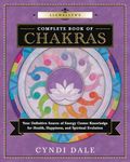 Llewellyn's Complete Book of Chakras: Your Definitive Source of Energy Center Knowledge for Health, Happiness, and Spiritual Evolution: 7