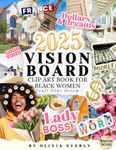 Vision Board Clip Art Book for Black Women: Craft Your Dreams with Vision Board Clip Art Book Tailored for Black Women, Manifest Your Dreams with Beautiful Imagery and Empowering Affirmations, Elevate Your Goals, Inspire Success