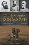 Wade Hampton's Iron Scouts: Confederate Special Forces (Civil War Series)