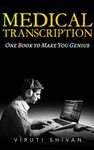 MEDICAL TRANSCRIPTION - One Book To Make You Genius: The Ultimate Guide to Transcribing Terminology, Formatting, and Quality Assurance (Medical Allied ... Guides: Your Path to Proficiency)