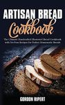 Artisan Bread Cookbook: The Ultimate Handcrafted Illustrated Bread Cookbook with No-Fuss Recipes for Perfect Homemade Breads