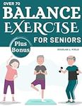 Balance Exercises for Seniors Over 70: The Ultimate Simple Guide Book to Improve Balance and Flexibility Fast & Easy