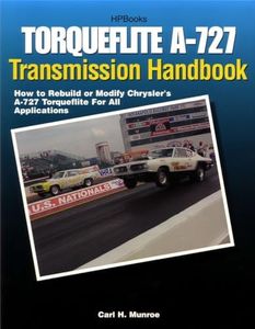 Torqueflite A-727 Transmission Handbook HP1399: How to Rebuild or Modify Chrysler's A-727 Torqueflite for All Applications