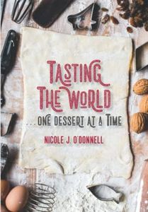 Tasting the World . . . One Dessert at a Time: 200 Countries, 200 Sweet Treats