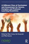 A Different View of Curriculum and Assessment for Severe, Complex and Profound Learning Disabilities (Connecting Research with Practice in Special and Inclusive Education)